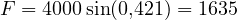 F = 4000\sin(0{,}421) = 1635