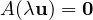 A(\lambda\mathbf u) = \mathbf 0