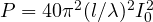 P = 40\pi^2(l/\lambda)^2I_0^2