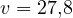 v = 27{,}8