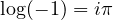 \log(-1) = i\pi