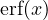 \text{erf}(x)