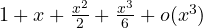 1 + x + \frac{x^2}{2} + \frac{x^3}{6} + o(x^3)