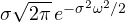 \sigma\sqrt{2\pi}\,e^{-\sigma^2\omega^2/2}
