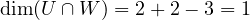 \dim(U\cap W) = 2 + 2 - 3 = 1
