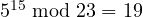 5^{15} \bmod 23 = 19