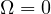 \Omega = 0