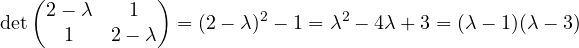 \[ \det\begin{pmatrix} 2 - \lambda & 1\\ 1 & 2 - \lambda \end{pmatrix} = (2 - \lambda)^2 - 1 = \lambda^2 - 4\lambda + 3 = (\lambda - 1)(\lambda - 3) \]