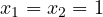 x_1 = x_2 = 1