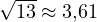 \sqrt{13} \approx 3{,}61