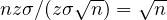 nz\sigma/(z\sigma\sqrt{n}) = \sqrt{n}