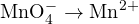 \text{MnO}_4^- \to \text{Mn}^{2+}