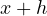 x + h