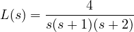 L(s) = \dfrac{4}{s(s + 1)(s + 2)}