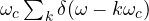 \omega_c\sum_k\delta(\omega - k\omega_c)