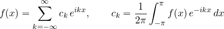 \[ f(x) = \sum_{k=-\infty}^{\infty}c_k\,e^{ikx},\qquad c_k = \frac{1}{2\pi}\int_{-\pi}^{\pi}f(x)\,e^{-ikx}\,dx \]