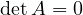 \det A = 0