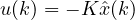 u(k) = -K\hat{x}(k)