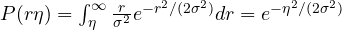 P(r \gt  \eta) = \int_\eta^\infty\frac{r}{\sigma^2}e^{-r^2/(2\sigma^2)}dr = e^{-\eta^2/(2\sigma^2)}