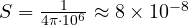 S = \frac{1}{4\pi\cdot 10^6} \approx 8\times 10^{-8}