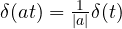 \delta(at) = \frac{1}{|a|}\delta(t)