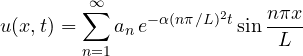 \[ u(x, t) = \sum_{n=1}^{\infty}a_n\,e^{-\alpha(n\pi/L)^2t}\sin\frac{n\pi x}{L} \]