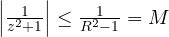 \left|\frac{1}{z^2 + 1}\right| \le \frac{1}{R^2 - 1} = M