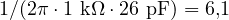 1/(2\pi \cdot 1\text{ k}\Omega \cdot 26\text{ pF}) = 6{,}1