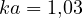 ka = 1{,}03