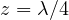 z = \lambda/4