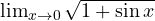 \lim_{x\to 0} \sqrt{1+\sin x}