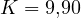 K = 9{,}90