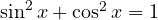 \sin^2 x + \cos^2 x = 1