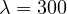 \lambda = 300