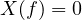 X(f) = 0