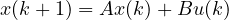 x(k+1) = Ax(k) + Bu(k)