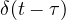 \delta(t - \tau)