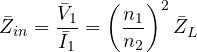 \[ \bar Z_{in} = \frac{\bar V_1}{\bar I_1} = \left(\frac{n_1}{n_2}\right)^2 \bar Z_L \]