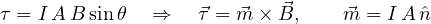 \[ \tau = I\,A\,B\sin\theta \quad\Rightarrow\quad \vec\tau = \vec m\times\vec B,\qquad \vec m = I\,A\,\hat n \]