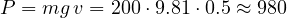 P = mg\,v = 200\cdot 9.81\cdot 0.5 \approx 980