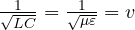 \frac{1}{\sqrt{LC}} = \frac{1}{\sqrt{\mu\varepsilon}} = v