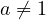 a \ne 1