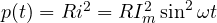 p(t) = Ri^2 = RI_m^2\sin^2\omega t