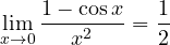 \displaystyle \lim_{x\to 0}\frac{1-\cos x}{x^2} = \frac{1}{2}