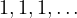 1, 1, 1, \dots