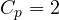 C_p = 2