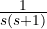 \frac{1}{s(s + 1)}