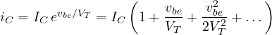 i_C = I_C\,e^{v_{be}/V_T} = I_C\left(1 + \dfrac{v_{be}}{V_T} + \dfrac{v_{be}^2}{2V_T^2} + \dots\right)