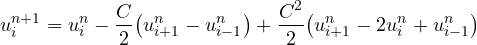 \[ u_i^{n+1} = u_i^n - \frac C2\big(u_{i+1}^n - u_{i-1}^n\big) + \frac{C^2}{2}\big(u_{i+1}^n - 2u_i^n + u_{i-1}^n\big) \]