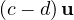 (c - d)\,\mathbf u